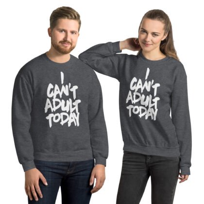 I Can't Adult Today, Quote Printed Unisex Sweatshirt