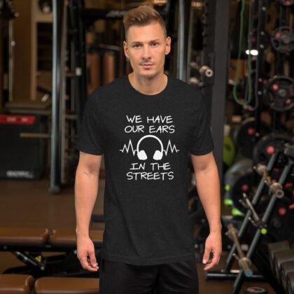 We have our ears in the Streets, Quote Desing Unisex t-shirt
